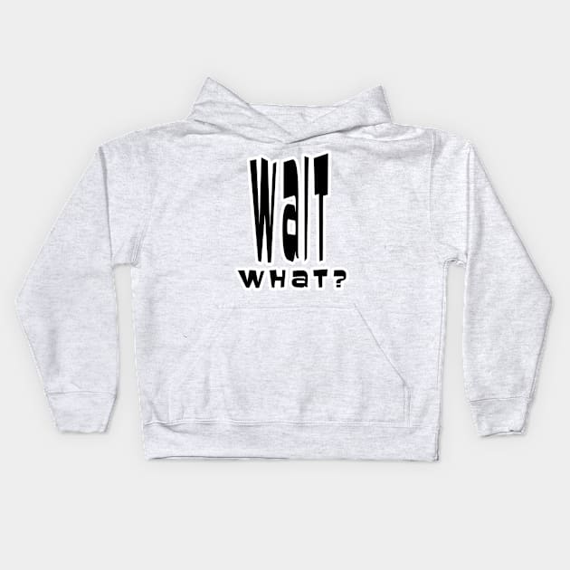 Wait What? Kids Hoodie by headrubble